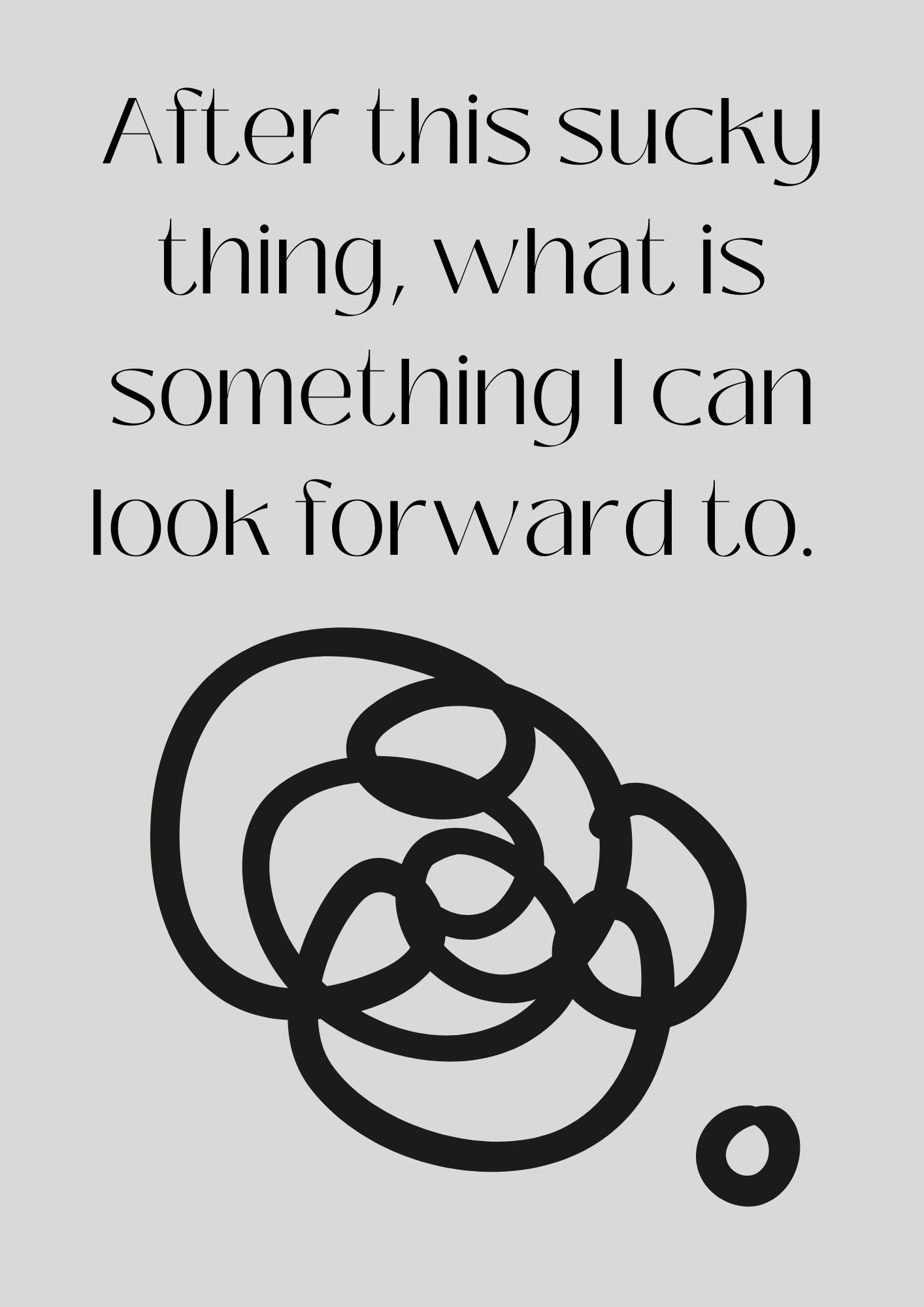 After this sucky thing, what is something I can look forward to Poster (Digital Download)