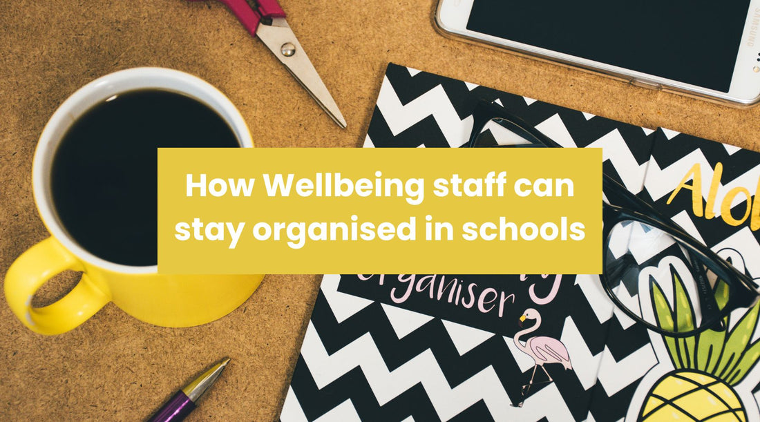 How Wellbeing staff can stay organised in schools