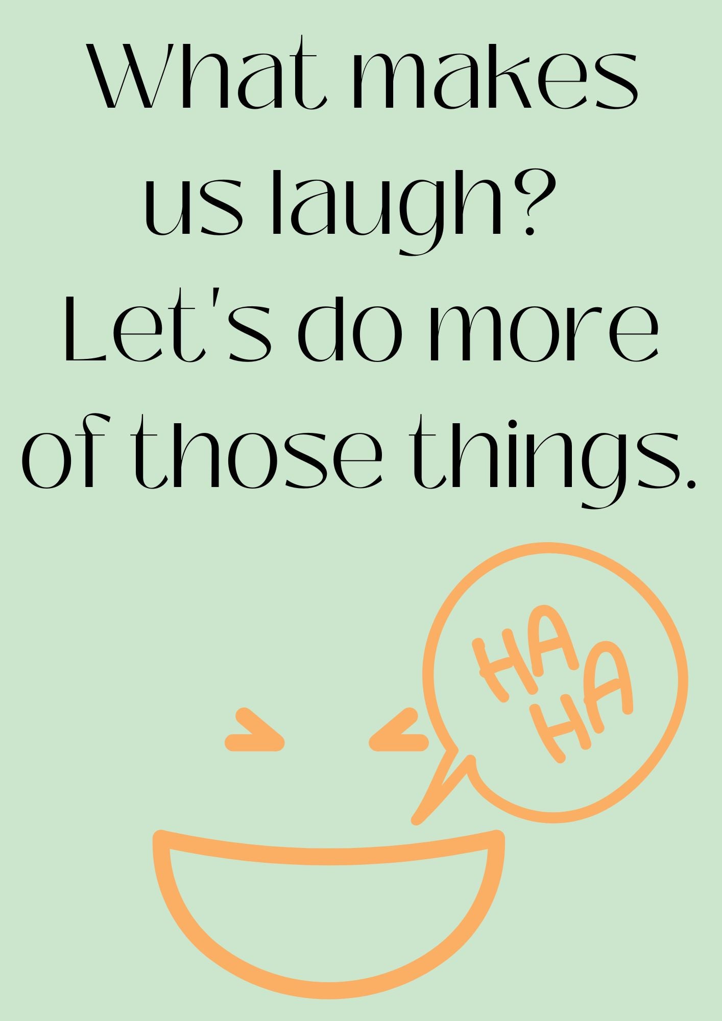 What makes us laugh?  Let's do more of those things. Poster (Digital Download)