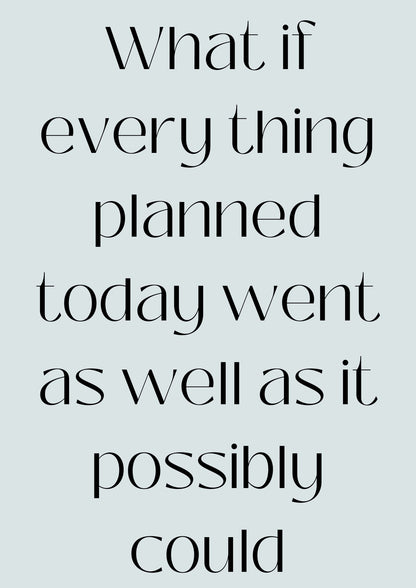 What if every thing planned today went as well as it possibly could Poster (Digital Download)