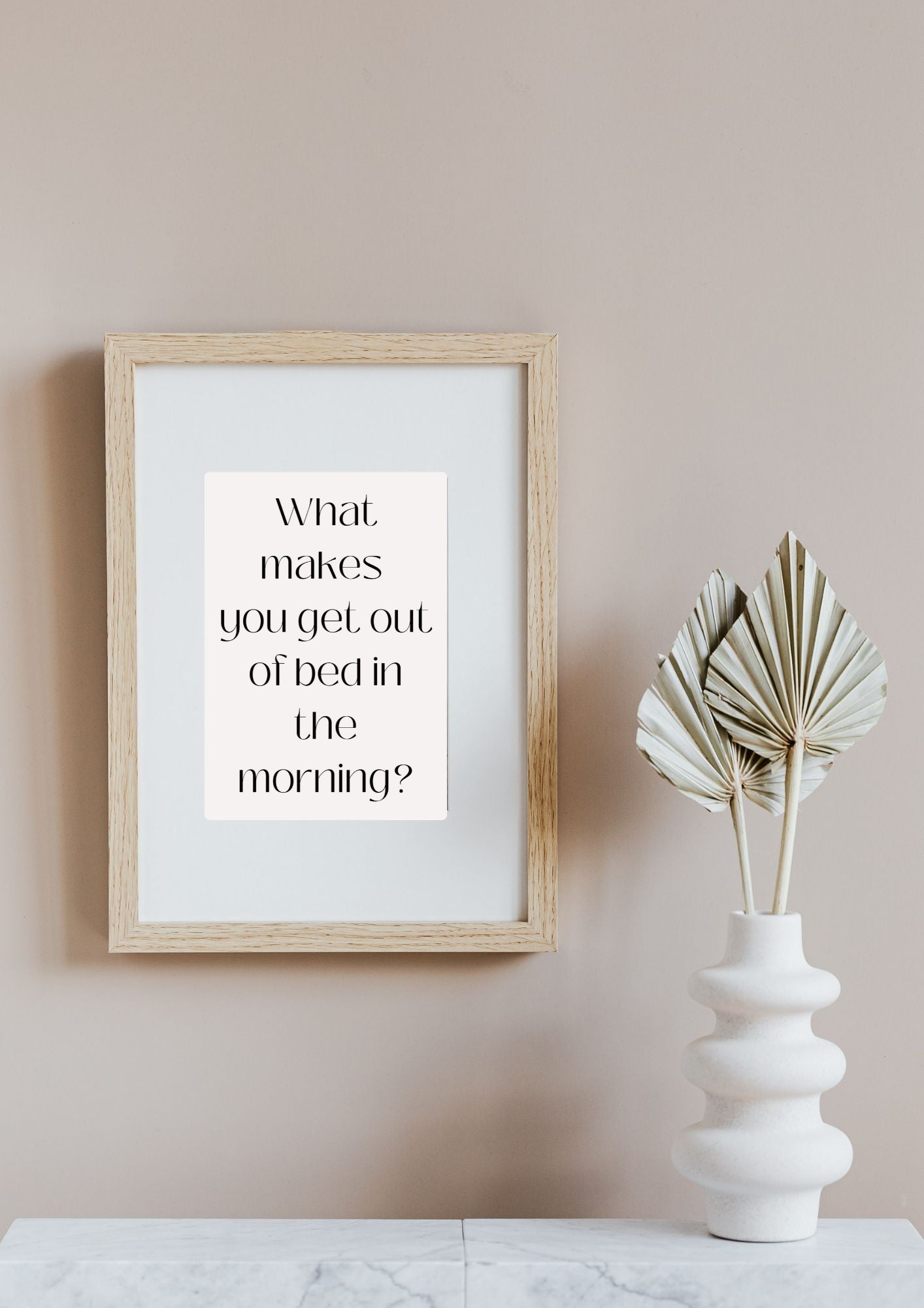 What makes  you get out of bed in the morning? Poster (Digital Download)