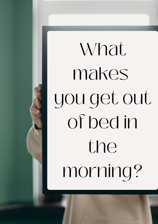What makes  you get out of bed in the morning? Poster (Digital Download)